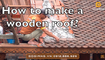 LỢP MÁI NGÓI NHÀ GỖ I khám phá từ đầu tới cuối quá trình làm một mái của nhà gỗ I