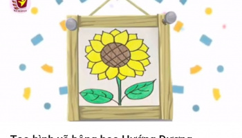 Tạo hình : Vẽ hoa hướng dương - GV: Hằng Nga- Mai Hương